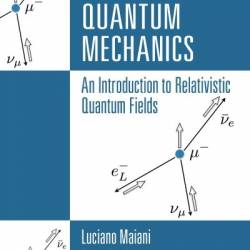 Relativistic Quantum Mechanics: An Introduction to Relativistic Quantum Fields - Luciano Maiani