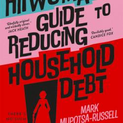 The Hitwoman's Guide to Reducing Household Debt: There's no such thing as an ex-killer - Mark Mupotsa-Russell