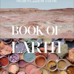 Book of Earth: A Guide to Ochre, Pigment, and Raw Color - Heidi Gustafson