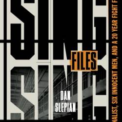 The Sing Sing Files: One Journalist, Six Innocent Men, and a Twenty-Year Fight for Justice - Dan Slepian