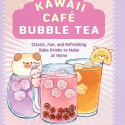 Kawaii Caf&#233; Bubble Tea: Classic, Fun, and Refreshing Boba Drinks to Make at Home - Stacey Kwong