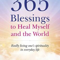 365 Blessings to Heal Myself and the World: Really Living One's Spirituality in Everyday Life - Pierre Pradervand