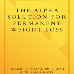 Alpha Solution for Permanent Weight Loss: Harness the Power of Your Subconscious Mind to Change Your Relationship with Food--Forever - Ronald Glassman