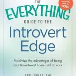 The Everything Guide to the Introvert Edge: Maximize the Advantages of Being an Introvert-At Home and At Work - Arnie Kozak