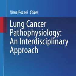 Lung Cancer Pathophysiology: An Interdisciplinary Approach - Nima Rezaei