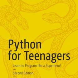 Python for Teenagers: Learn to Program like a Superhero! - James R. Payne