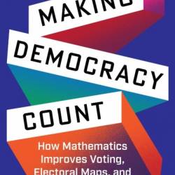 Making Demacy Count: How Mathematics Improves Voting, Electoral Maps, and Representation - Ismar Volic