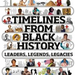 Timelines from Black History: Leaders, Legends, Legacies - DK