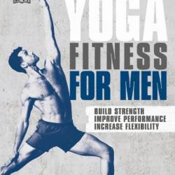 Yoga Fitness for Men: Build Strength, Improve Performance, and Increase Flexibility - Dean Pohlman