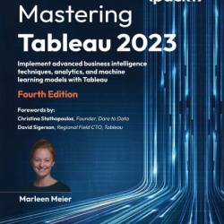 Mastering Tableau 2023 - Fourth Edition: Implement advanced business intelligence techniques