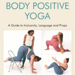 Teaching Body Positive Yoga: A Guide to Inclusivity, Language and Props - Donna Noble