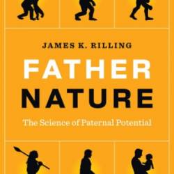 Father Nature: The Science of Paternal Potential - James K. Rilling