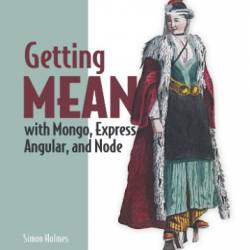 Getting MEAN with Mongo, Express, Angular, and Node - Simon Holmes