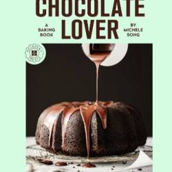 Chocolate Lover: A Baking Book-Decadent Treats - Michele Song