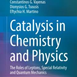 Catalysis in Chemistry and Physics: The Roles of Leptons, Special Relativity and Quantum Mechanics - Constantinos G. Vayenas