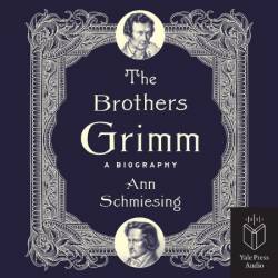 The Brothers Grimm: A Biography - [AUDIOBOOK]