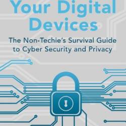 10 Don'ts on Your Digital Devices: The Non-Techie's Survival Guide to Cyber Security and Privacy - Eric Rzeszut