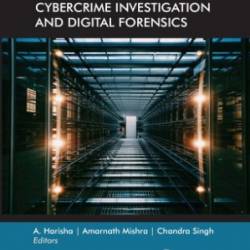 Advancements in Cybercrime Investigation and Digital Forensics - A. Harisha