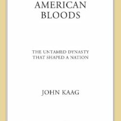 American Bloods: The Untamed Dynasty That Shaped a Nation - John Kaag