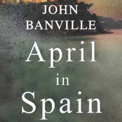 April in Spain: A Detective Mystery - John Banville