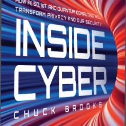 Inside Cyber: How AI, 5G, IoT, and Quantum Computing Will Transform Privacy and Our Security - Chuck Brooks
