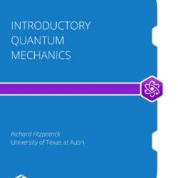 Introductory Quantum Mechanics: A Traditional Approach Emphasizing Connections with Classical Physics - Richard Fitzpatrick