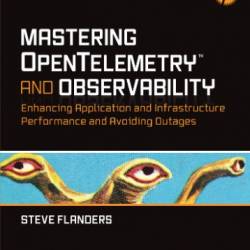 Mastering OpenTelemetry and Observability: Enhancing Application and Infrastructure Performance and Avoiding Outages - Steve Flanders