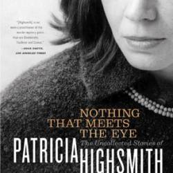 Nothing That Meets the Eye: The Uncollected Stories of Patricia Highsmith - Patricia Highsmith