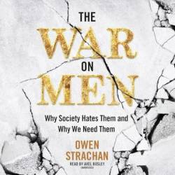 The War on Men: Why Society Hates Them and Why We Need Them - [AUDIOBOOK]