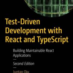 Test-Driven Development with React and TypeScript: Building Maintainable React Applications - Juntao Qiu