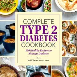 Complete Type 2 Diabetes Cookbook: 150 Healthy Recipes to Manage Diabetes - Warren RDN CD CDCES