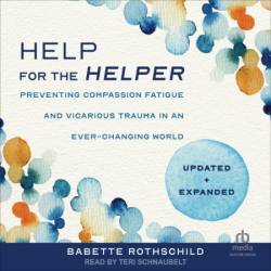 Help for the Helper: Preventing Compassion Fatigue and Vicarious Trauma in an Ever-Changing World: Updated + Expanded (Second) - [AUDIOBOOK]