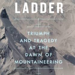 The White Ladder: Triumph and Tragedy at the Dawn of Mountaineering - Daniel Light