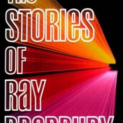 The Stories of Ray Bradbury - Ray Bradbury