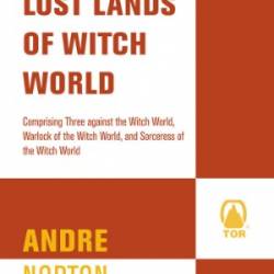 Lost Lands of Witch World: Three Against the Witch World, Warlock of the Witch World, Sorceress of the Witch World - Andre Norton