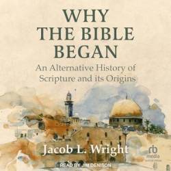 Why the Bible Began: An Alternative History of Scripture and its Origins - [AUDIOBOOK]