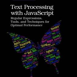 Text Processing with JavaScript: Regular Expressions, Tools, and Techniques for Optimal Performance - Faraz K. Kelhini;