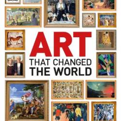 Art That Changed the World: Transformative Art Movements and the Paintings That Inspired Them - Publishing