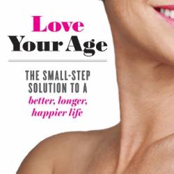 Love Your Age: The Small-Step Solution to a Better