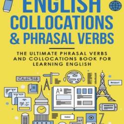 Master English Collocations & Phrasal Verbs: The Ultimate Phrasal Verbs and Collocations Book for Learning English