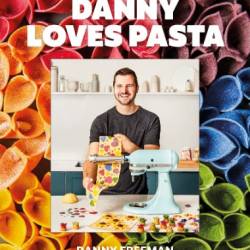 Danny Loves Pasta: 75  fun and colorful pasta shapes, patterns, sauces, and more