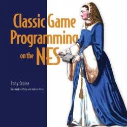 Classic Game Programming on the NES: Make Your own retro video game