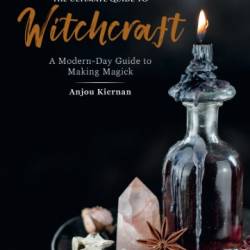 The Ultimate Guide to Witchcraft: A Modern-Day Guide to Making Magick