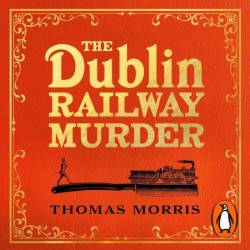 The Dublin Railway Murder: The sensational true story of a Victorian murder mystery - [AUDIOBOOK]