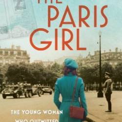 The Paris Girl: The Young Woman Who Outwitted the Nazis and Became a WWII Hero - Francelle Bradford White