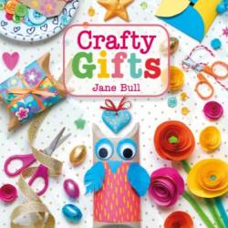 Crafty Gifts: Packed with Ideas for Presents, Wrapping, and Cards - Bull