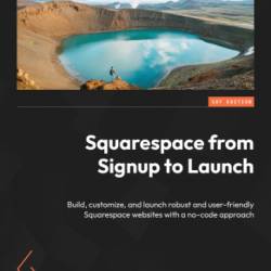 Squarespace from Signup to Launch: Build, customize, and launch robust and user-friendly Squarespace websites with a no-code approach - Kreiling