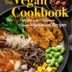 The Vegan Cookbook: Over 80 Delicious and Wholesome Chinese Vegetarian Recipes - En