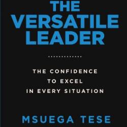 The Versatile Leader : The Confidence to Excel in Every Situation - Tese