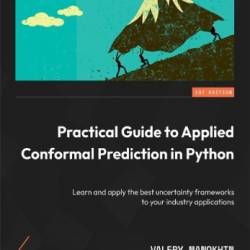 Practical Guide to Applied Conformal Prediction in Python: Learn and apply the best uncertainty frameWorks to Your Industry applications - Manokhin